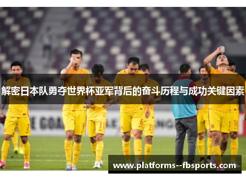 解密日本队勇夺世界杯亚军背后的奋斗历程与成功关键因素 解密日本队勇夺世界杯亚军背后的奋斗历程与成功关键因素