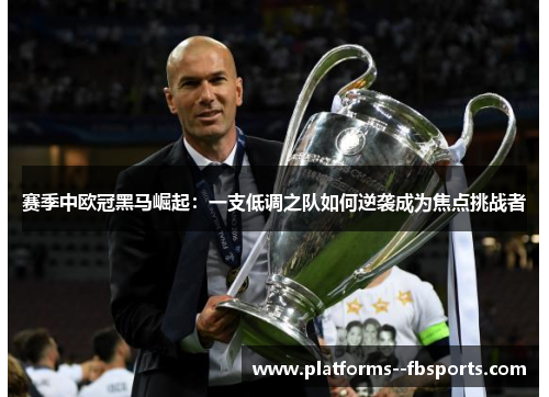 赛季中欧冠黑马崛起:一支低调之队如何逆袭成为焦点挑战者 赛季中欧冠黑马崛起:一支低调之队如何逆袭成为焦点挑战者