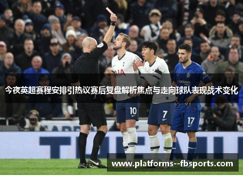 今夜英超赛程安排引热议赛后复盘解析焦点与走向球队表现战术变化 今夜英超赛程安排引热议赛后复盘解析焦点与走向球队表现战术变化