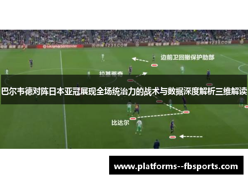 巴尔韦德对阵日本亚冠展现全场统治力的战术与数据深度解析三维解读 巴尔韦德对阵日本亚冠展现全场统治力的战术与数据深度解析三维解读