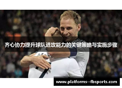 齐心协力提升球队进攻能力的关键策略与实施步骤 齐心协力提升球队进攻能力的关键策略与实施步骤