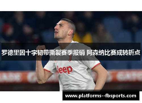 罗德里因十字韧带撕裂赛季报销 阿森纳比赛成转折点