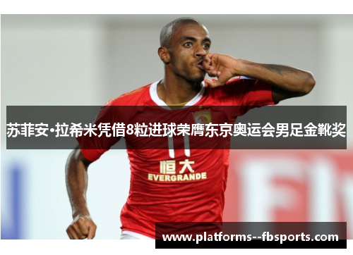 苏菲安·拉希米凭借8粒进球荣膺东京奥运会男足金靴奖 苏菲安·拉希米凭借8粒进球荣膺东京奥运会男足金靴奖